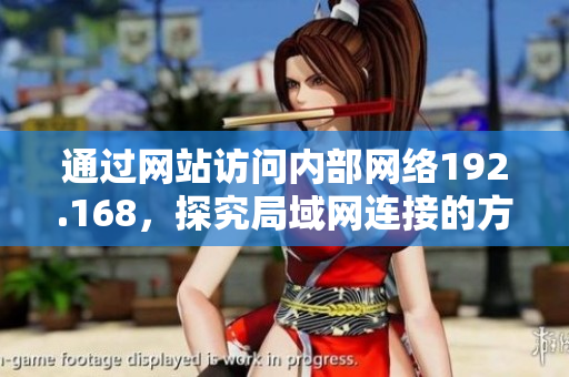 通過網(wǎng)站訪問內(nèi)部網(wǎng)絡(luò)192.168，探究局域網(wǎng)連接的方法