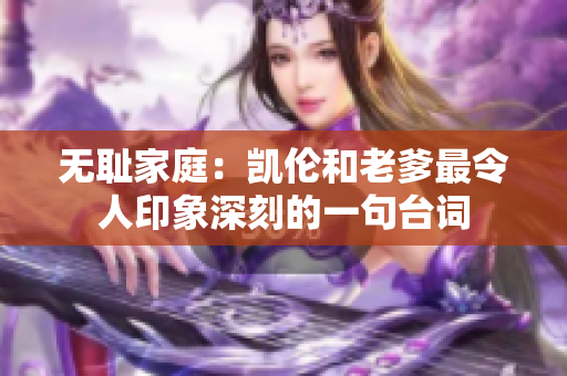 無恥家庭：凱倫和老爹最令人印象深刻的一句臺(tái)詞