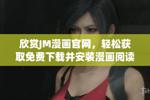 欣賞JM漫畫官網(wǎng)，輕松獲取免費下載并安裝漫畫閱讀應(yīng)用