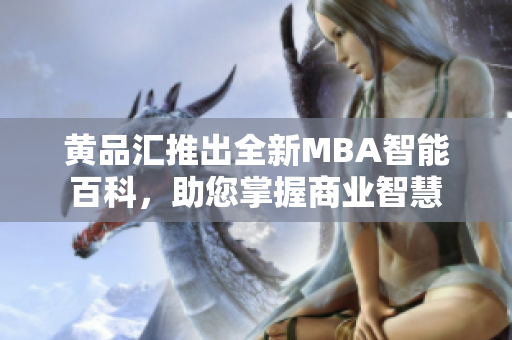 黃品匯推出全新MBA智能百科，助您掌握商業(yè)智慧