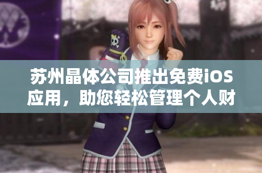 蘇州晶體公司推出免費(fèi)iOS應(yīng)用，助您輕松管理個(gè)人財(cái)務(wù)及支出