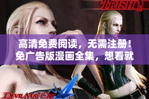 高清免費閱讀，無需注冊！免廣告版漫畫全集，想看就看，想追就追，盡在你的指尖
