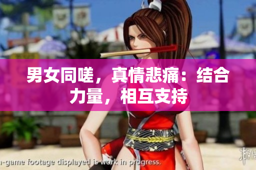 男女同嗟，真情悲痛：結(jié)合力量，相互支持