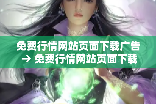 免費(fèi)行情網(wǎng)站頁(yè)面下載廣告 → 免費(fèi)行情網(wǎng)站頁(yè)面下載新宣傳 