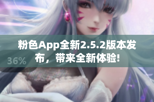 粉色App全新2.5.2版本發(fā)布，帶來全新體驗!