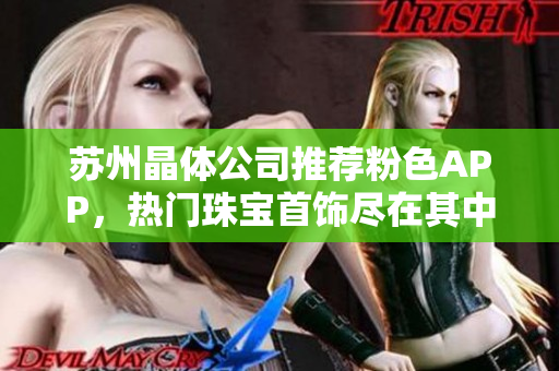 蘇州晶體公司推薦粉色APP，熱門珠寶首飾盡在其中