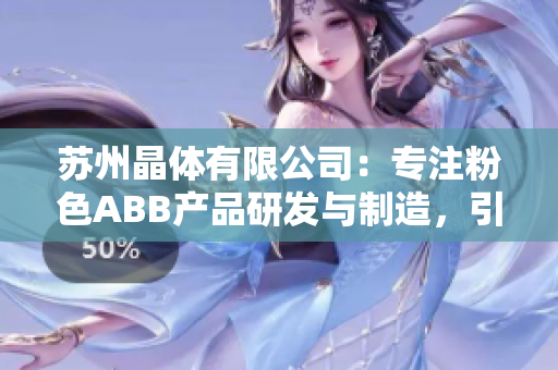 蘇州晶體有限公司：專注粉色ABB產(chǎn)品研發(fā)與制造，引領(lǐng)智能生活新體驗