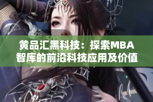 黃品匯黑科技：探索MBA智庫的前沿科技應(yīng)用及價(jià)值 