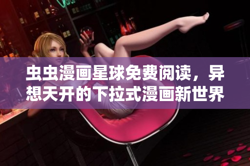 蟲蟲漫畫星球免費(fèi)閱讀，異想天開的下拉式漫畫新世界