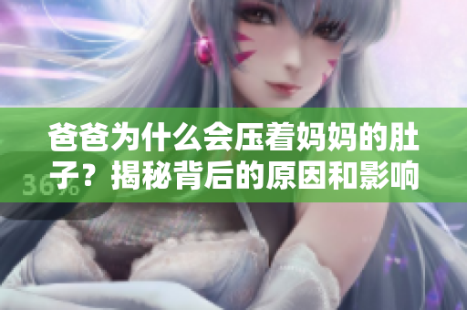 爸爸為什么會壓著媽媽的肚子？揭秘背后的原因和影響
