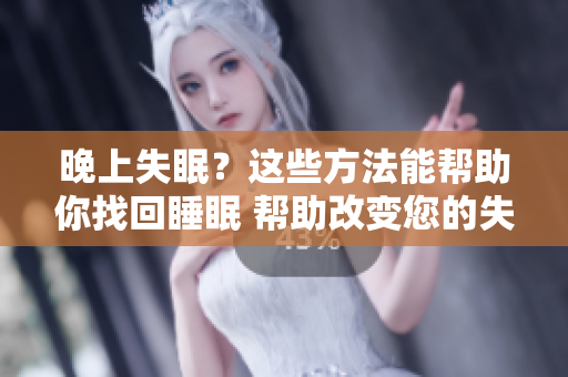 晚上失眠？這些方法能幫助你找回睡眠 幫助改變您的失眠問題