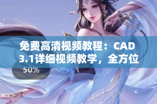免費高清視頻教程：CAD 3.1詳細(xì)視頻教學(xué)，全方位解讀