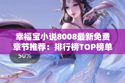 幸福寶小說8008最新免費章節(jié)推薦：排行榜TOP榜單大揭秘！