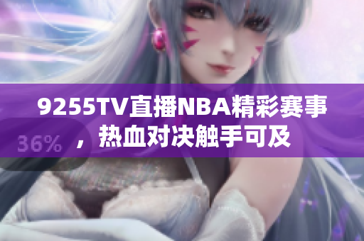 9255TV直播NBA精彩賽事，熱血對(duì)決觸手可及