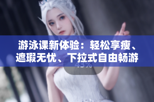 游泳課新體驗：輕松享瘦、遮瑕無憂、下拉式自由暢游