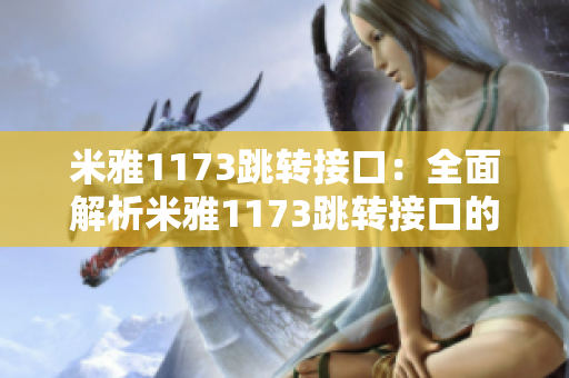 米雅1173跳轉接口：全面解析米雅1173跳轉接口的功能與優(yōu)勢