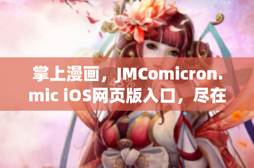 掌上漫畫，JMComicron.mic iOS網(wǎng)頁版入口，盡在您的指尖
