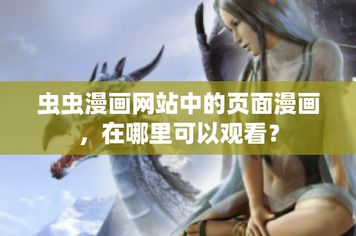 蟲蟲漫畫網(wǎng)站中的頁面漫畫，在哪里可以觀看？