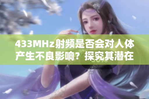 433MHz射頻是否會對人體產(chǎn)生不良影響？探究其潛在健康風(fēng)險