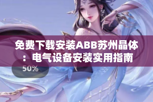 免費下載安裝ABB蘇州晶體：電氣設備安裝實用指南