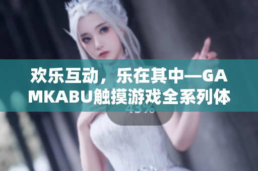 歡樂互動，樂在其中—GAMKABU觸摸游戲全系列體驗(yàn)分享