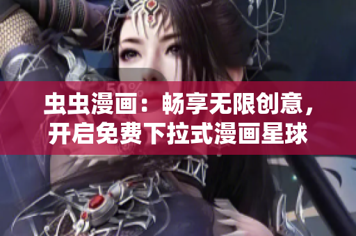 蟲蟲漫畫：暢享無限創(chuàng)意，開啟免費下拉式漫畫星球