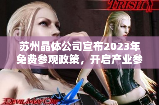 蘇州晶體公司宣布2023年免費參觀政策，開啟產業(yè)參觀新模式