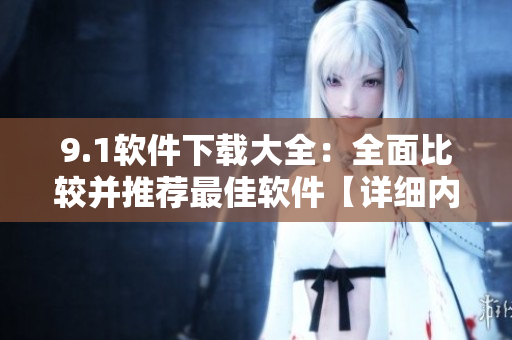 9.1軟件下載大全：全面比較并推薦最佳軟件【詳細內(nèi)容】