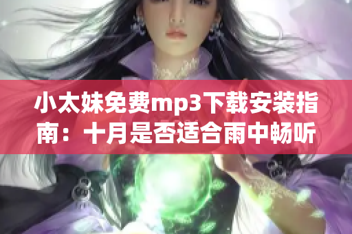 小太妹免費mp3下載安裝指南：十月是否適合雨中暢聽？
