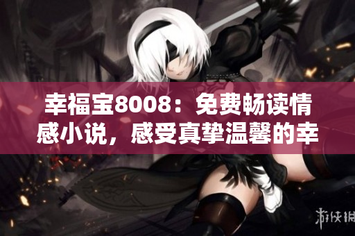 幸福寶8008：免費(fèi)暢讀情感小說，感受真摯溫馨的幸福故事