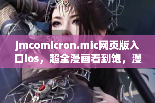 jmcomicron.mic網(wǎng)頁版入口ios，超全漫畫看到飽，漫友們都在此！