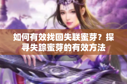 如何有效找回失聯(lián)蜜芽？探尋失蹤蜜芽的有效方法