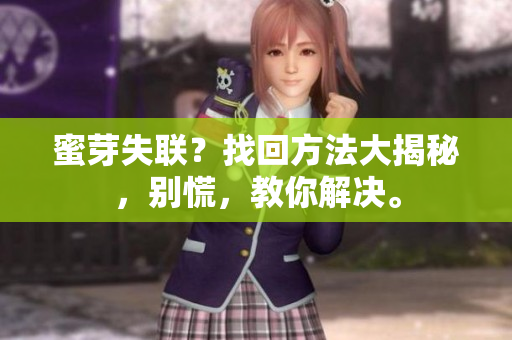 蜜芽失聯(lián)？找回方法大揭秘，別慌，教你解決。