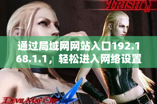 通過局域網(wǎng)網(wǎng)站入口192.168.1.1，輕松進(jìn)入網(wǎng)絡(luò)設(shè)置頁面