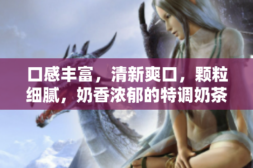 口感豐富，清新爽口，顆粒細(xì)膩，奶香濃郁的特調(diào)奶茶，含金黃糯米與豐富配料。
