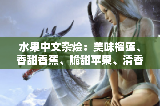 水果中文雜燴：美味榴蓮、香甜香蕉、脆甜蘋果、清香哈密瓜、多汁水蜜桃，口口滿足。