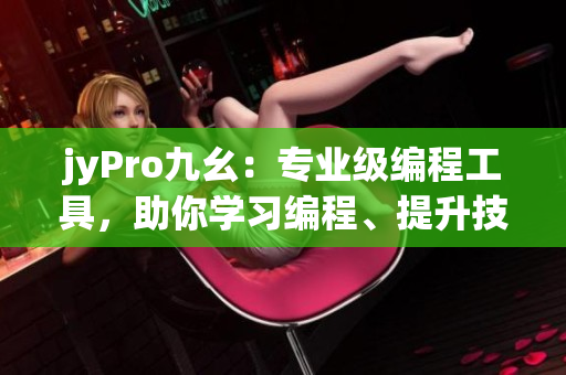jyPro九幺：專業(yè)級編程工具，助你學(xué)習(xí)編程、提升技能