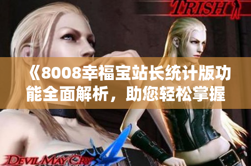 《8008幸福寶站長統(tǒng)計(jì)版功能全面解析，助您輕松掌握網(wǎng)站運(yùn)營數(shù)據(jù)》