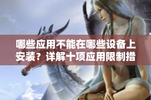 哪些應用不能在哪些設備上安裝？詳解十項應用限制措施
