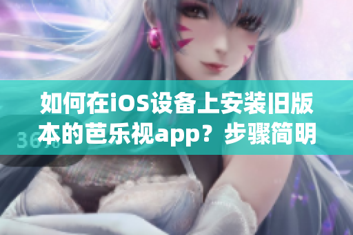 如何在iOS設(shè)備上安裝舊版本的芭樂視app？步驟簡明指南！