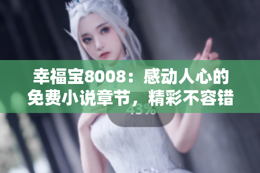 幸福寶8008：感動人心的免費小說章節(jié)，精彩不容錯過