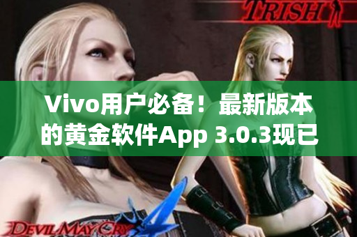 Vivo用戶必備！最新版本的黃金軟件App 3.0.3現(xiàn)已推出，快來(lái)下載體驗(yàn)！