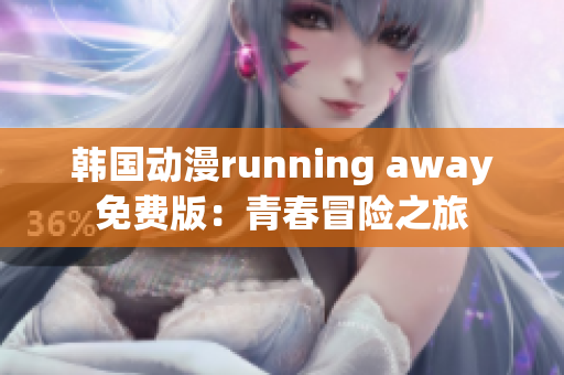 韓國動漫running away免費(fèi)版：青春冒險之旅