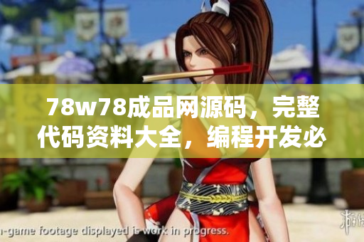 78w78成品網(wǎng)源碼，完整代碼資料大全，編程開發(fā)必備資源