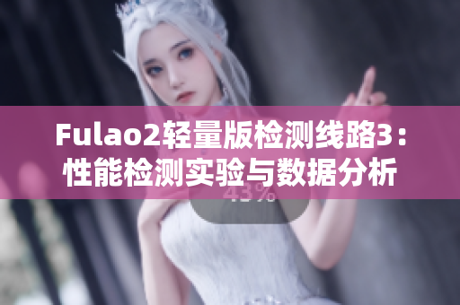 Fulao2輕量版檢測(cè)線路3：性能檢測(cè)實(shí)驗(yàn)與數(shù)據(jù)分析