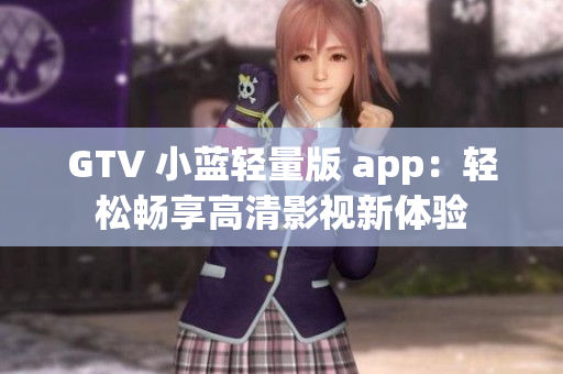 GTV 小藍(lán)輕量版 app：輕松暢享高清影視新體驗(yàn)