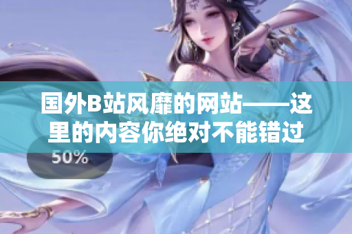 國(guó)外B站風(fēng)靡的網(wǎng)站——這里的內(nèi)容你絕對(duì)不能錯(cuò)過