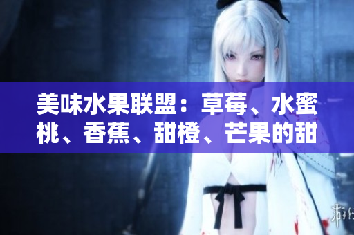 美味水果聯(lián)盟：草莓、水蜜桃、香蕉、甜橙、芒果的甜蜜魅力