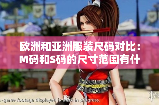 歐洲和亞洲服裝尺碼對(duì)比：M碼和S碼的尺寸范圍有什么差異？