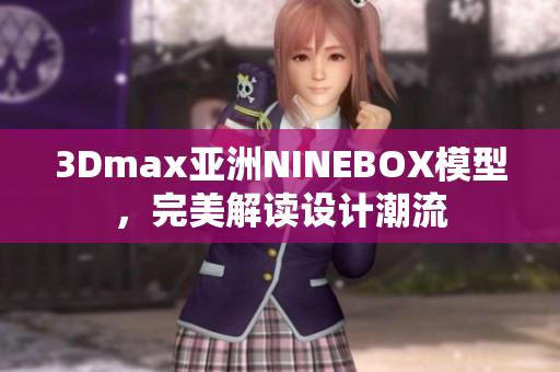3Dmax亞洲NINEBOX模型，完美解讀設(shè)計潮流
